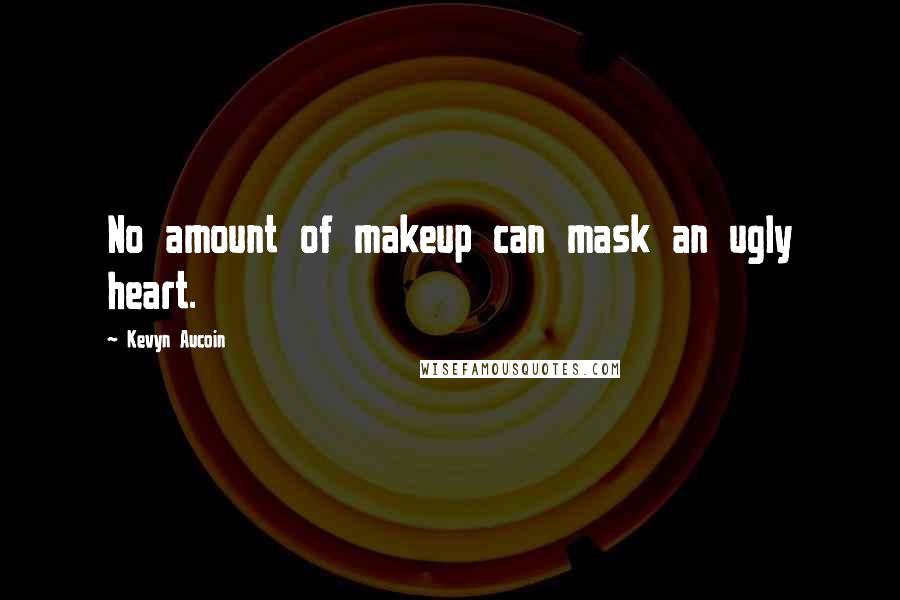 Kevyn Aucoin Quotes: No amount of makeup can mask an ugly heart.