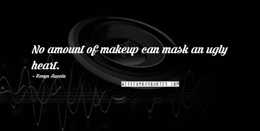 Kevyn Aucoin Quotes: No amount of makeup can mask an ugly heart.