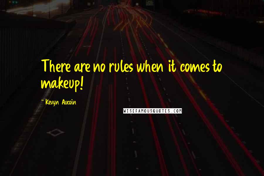 Kevyn Aucoin Quotes: There are no rules when it comes to makeup!