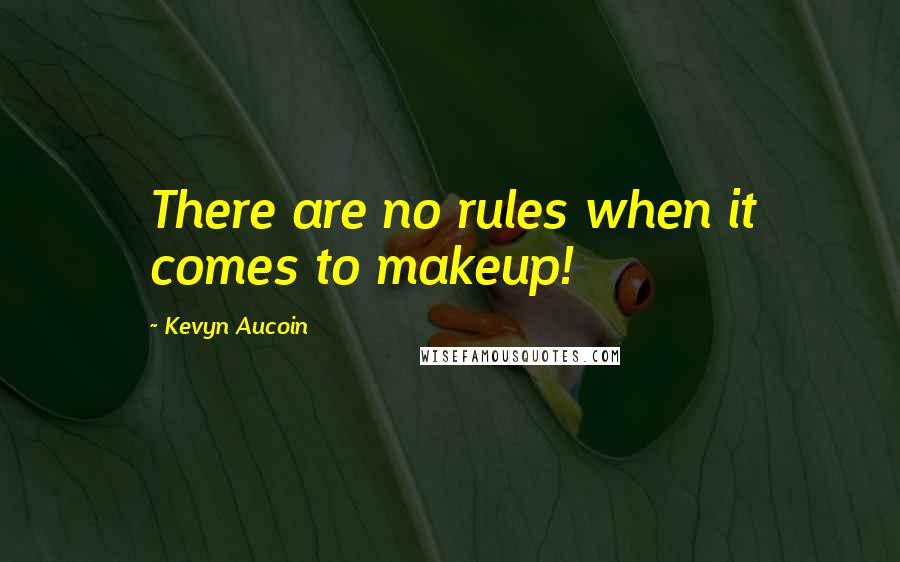 Kevyn Aucoin Quotes: There are no rules when it comes to makeup!