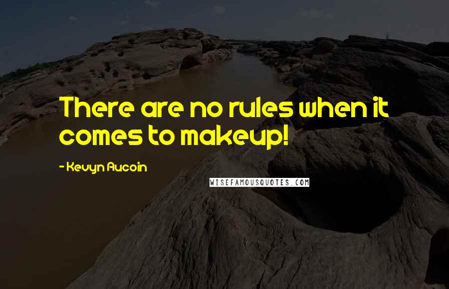 Kevyn Aucoin Quotes: There are no rules when it comes to makeup!