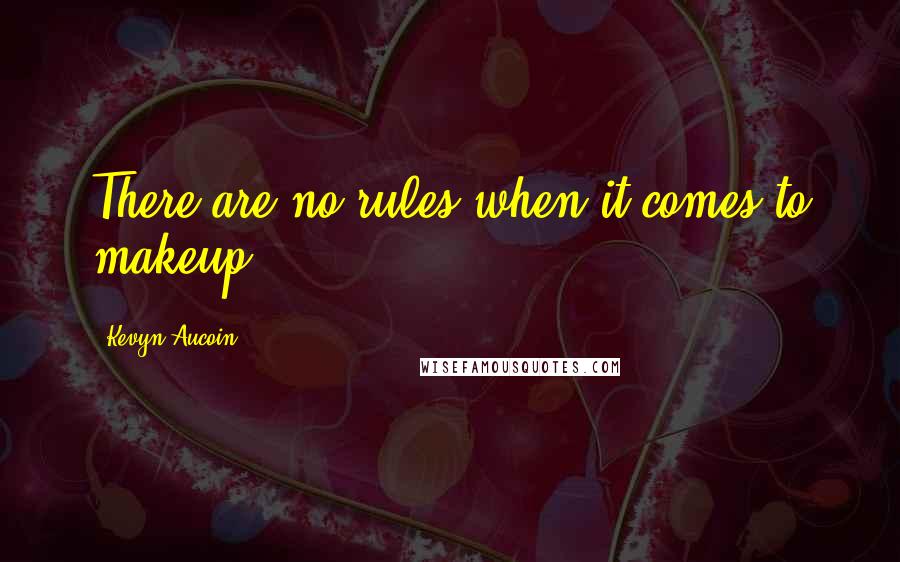 Kevyn Aucoin Quotes: There are no rules when it comes to makeup!
