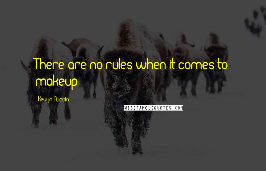 Kevyn Aucoin Quotes: There are no rules when it comes to makeup!