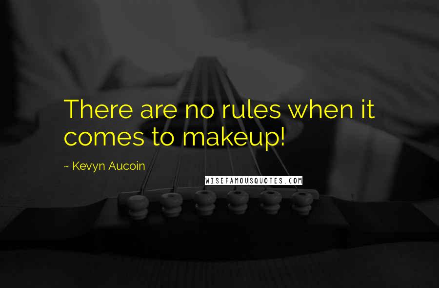 Kevyn Aucoin Quotes: There are no rules when it comes to makeup!