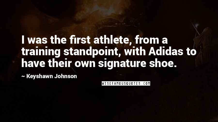 Keyshawn Johnson Quotes: I was the first athlete, from a training standpoint, with Adidas to have their own signature shoe.