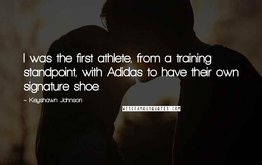 Keyshawn Johnson Quotes: I was the first athlete, from a training standpoint, with Adidas to have their own signature shoe.