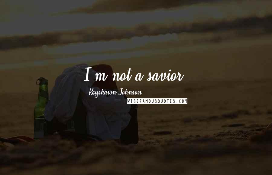 Keyshawn Johnson Quotes: I'm not a savior.