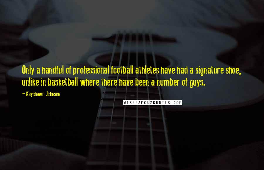 Keyshawn Johnson Quotes: Only a handful of professional football athletes have had a signature shoe, unlike in basketball where there have been a number of guys.