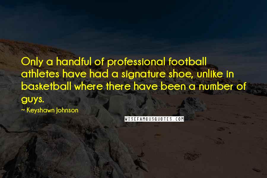 Keyshawn Johnson Quotes: Only a handful of professional football athletes have had a signature shoe, unlike in basketball where there have been a number of guys.