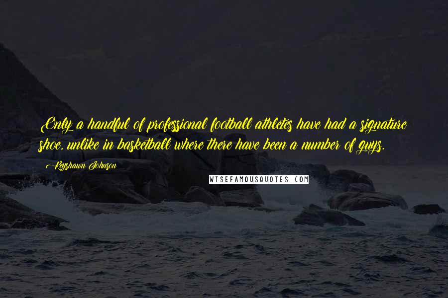 Keyshawn Johnson Quotes: Only a handful of professional football athletes have had a signature shoe, unlike in basketball where there have been a number of guys.