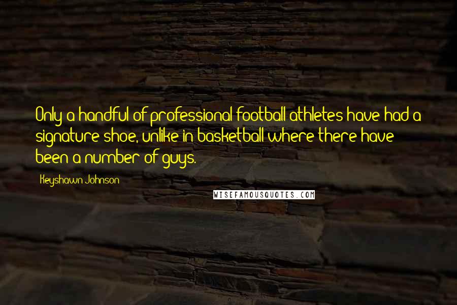 Keyshawn Johnson Quotes: Only a handful of professional football athletes have had a signature shoe, unlike in basketball where there have been a number of guys.