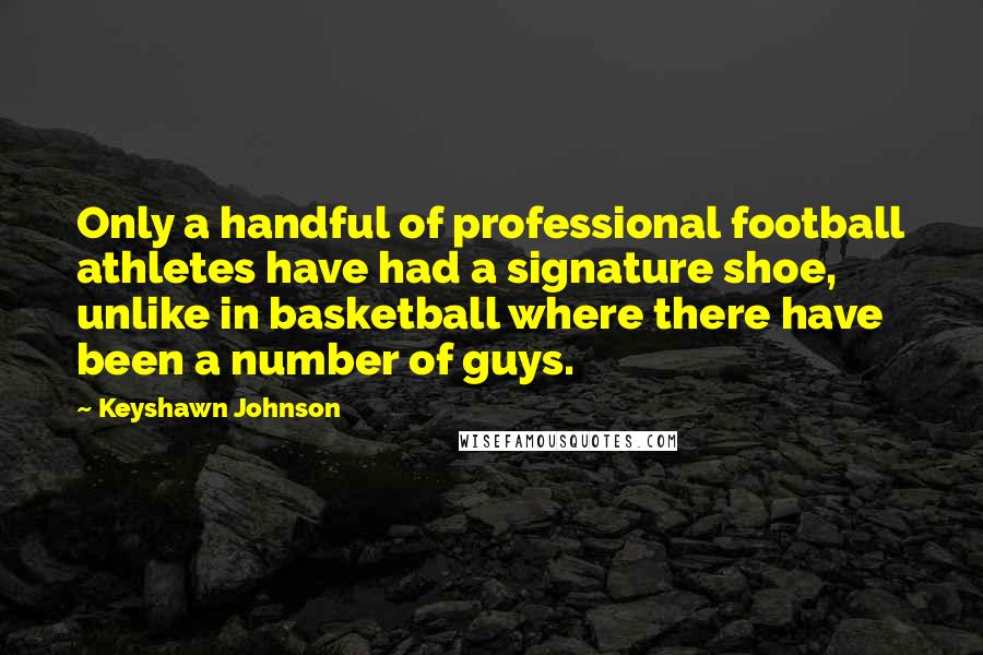 Keyshawn Johnson Quotes: Only a handful of professional football athletes have had a signature shoe, unlike in basketball where there have been a number of guys.