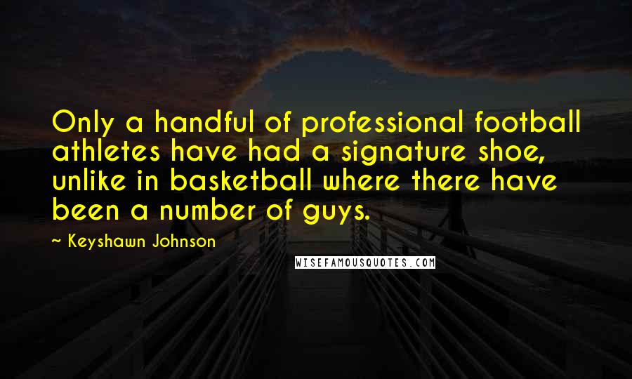 Keyshawn Johnson Quotes: Only a handful of professional football athletes have had a signature shoe, unlike in basketball where there have been a number of guys.