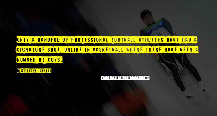 Keyshawn Johnson Quotes: Only a handful of professional football athletes have had a signature shoe, unlike in basketball where there have been a number of guys.