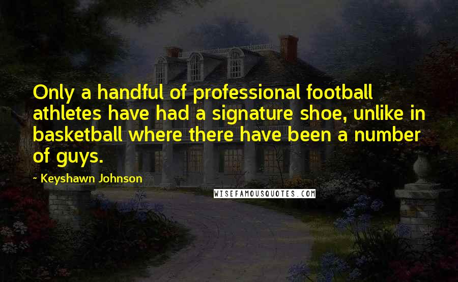 Keyshawn Johnson Quotes: Only a handful of professional football athletes have had a signature shoe, unlike in basketball where there have been a number of guys.