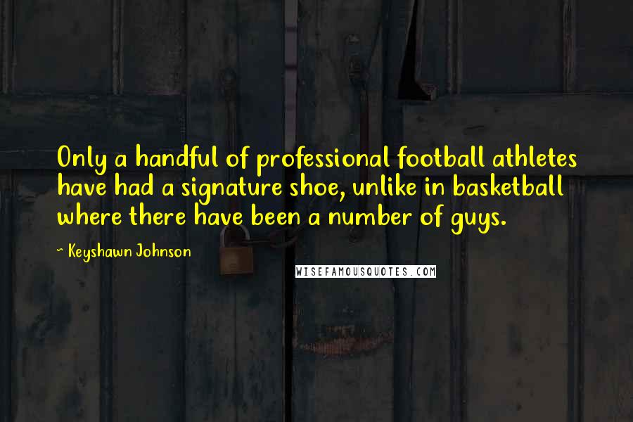 Keyshawn Johnson Quotes: Only a handful of professional football athletes have had a signature shoe, unlike in basketball where there have been a number of guys.