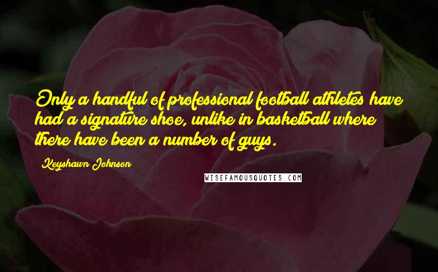 Keyshawn Johnson Quotes: Only a handful of professional football athletes have had a signature shoe, unlike in basketball where there have been a number of guys.