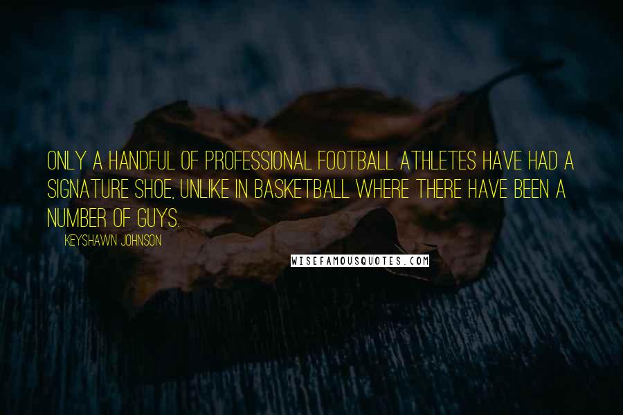 Keyshawn Johnson Quotes: Only a handful of professional football athletes have had a signature shoe, unlike in basketball where there have been a number of guys.