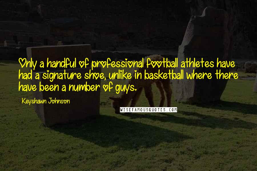 Keyshawn Johnson Quotes: Only a handful of professional football athletes have had a signature shoe, unlike in basketball where there have been a number of guys.