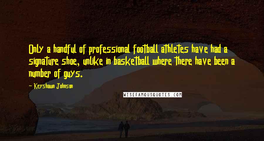 Keyshawn Johnson Quotes: Only a handful of professional football athletes have had a signature shoe, unlike in basketball where there have been a number of guys.