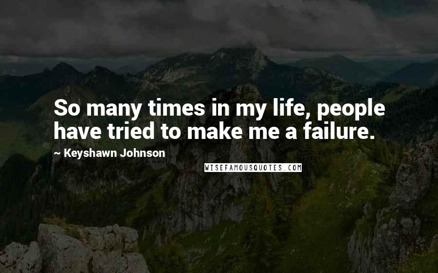 Keyshawn Johnson Quotes: So many times in my life, people have tried to make me a failure.