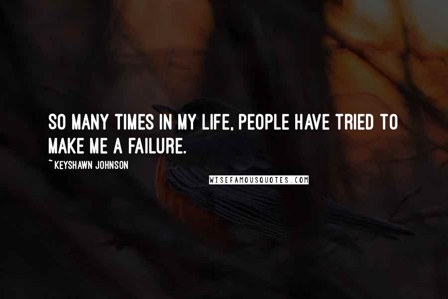 Keyshawn Johnson Quotes: So many times in my life, people have tried to make me a failure.