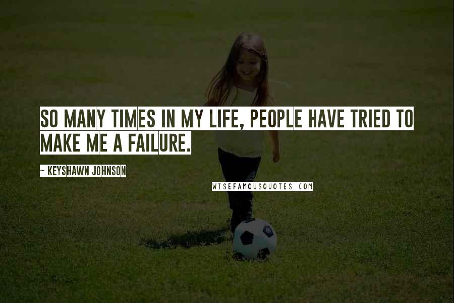 Keyshawn Johnson Quotes: So many times in my life, people have tried to make me a failure.