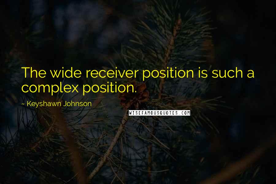 Keyshawn Johnson Quotes: The wide receiver position is such a complex position.