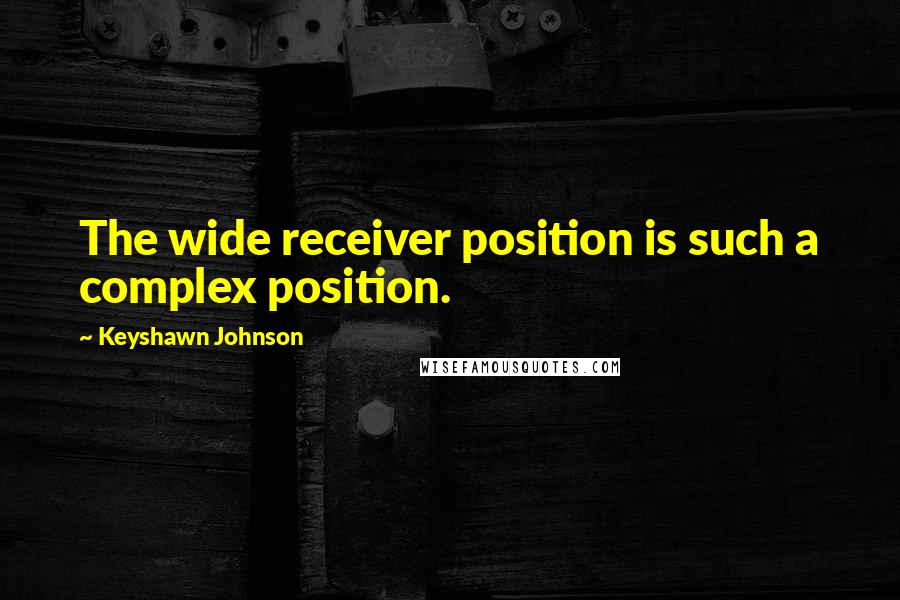 Keyshawn Johnson Quotes: The wide receiver position is such a complex position.