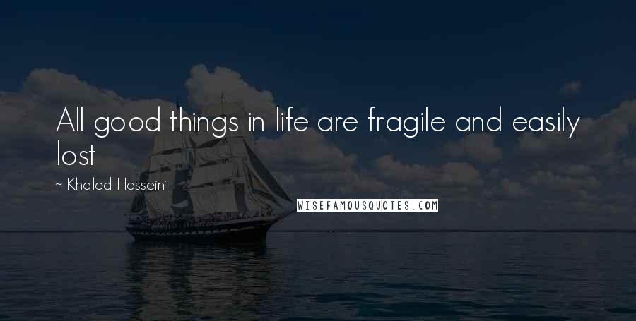 Khaled Hosseini Quotes: All good things in life are fragile and easily lost