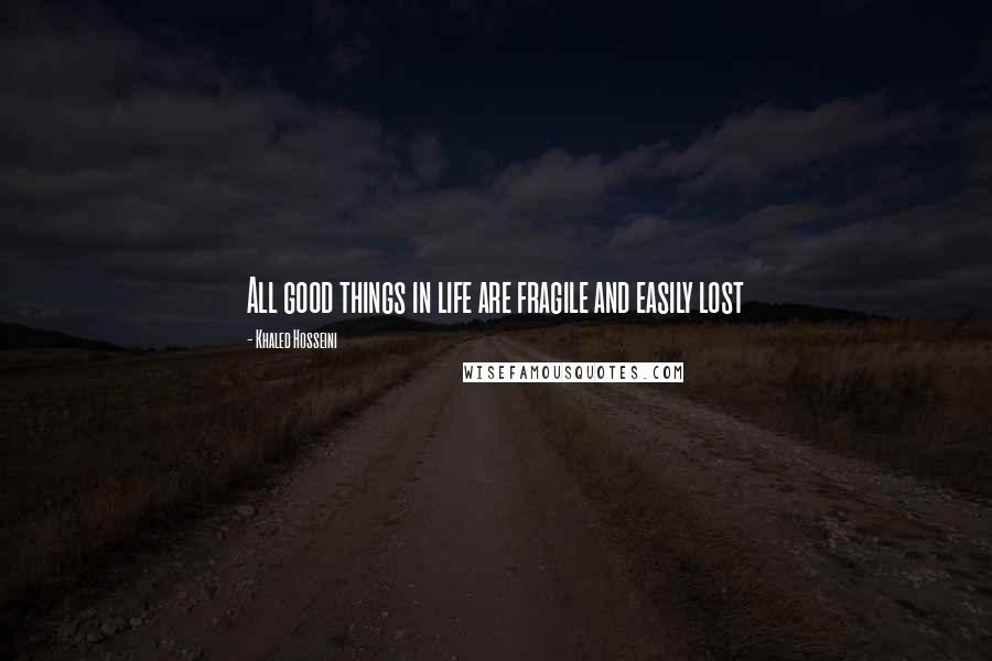 Khaled Hosseini Quotes: All good things in life are fragile and easily lost