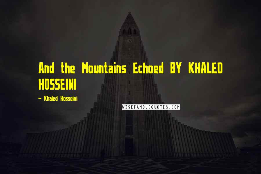 Khaled Hosseini Quotes: And the Mountains Echoed BY KHALED HOSSEINI