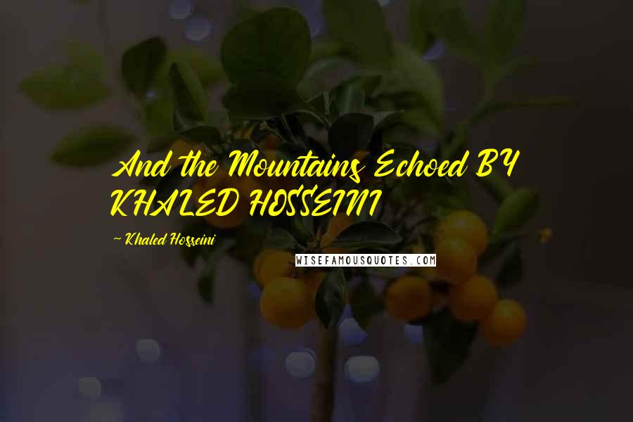 Khaled Hosseini Quotes: And the Mountains Echoed BY KHALED HOSSEINI