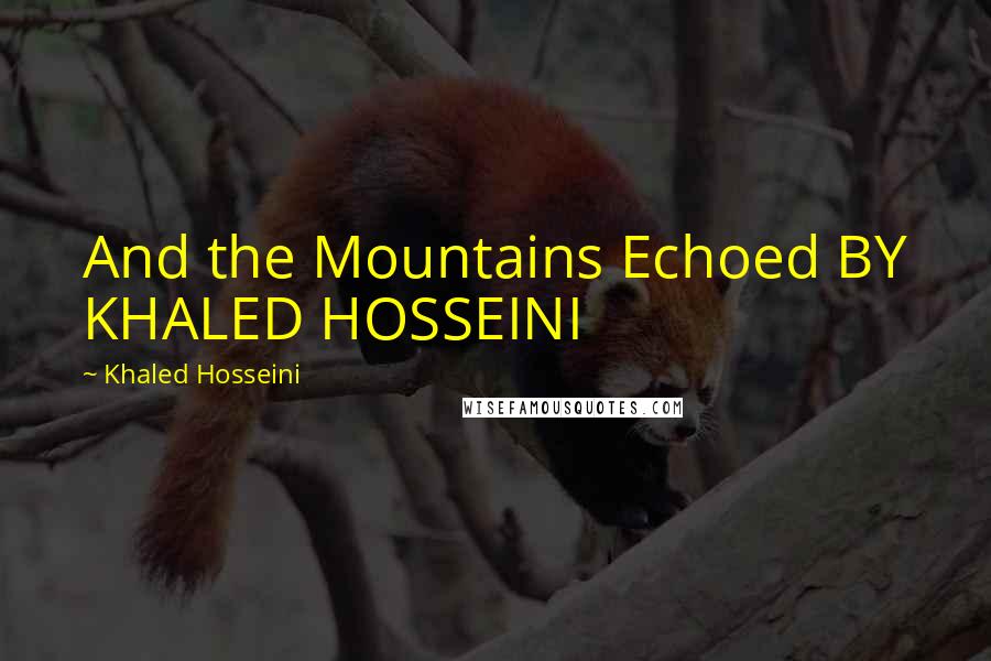 Khaled Hosseini Quotes: And the Mountains Echoed BY KHALED HOSSEINI