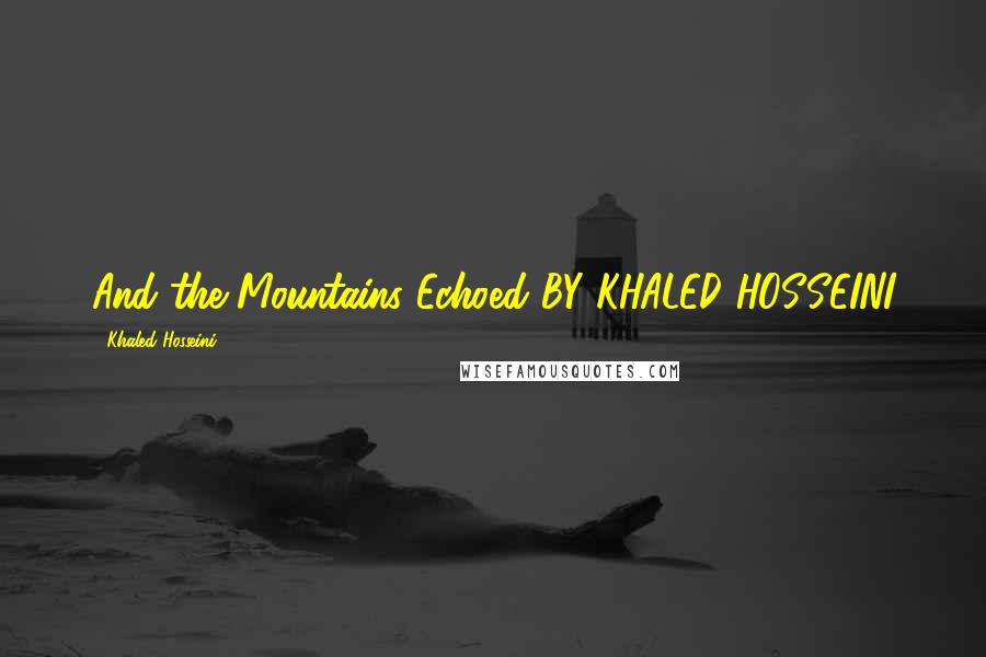 Khaled Hosseini Quotes: And the Mountains Echoed BY KHALED HOSSEINI