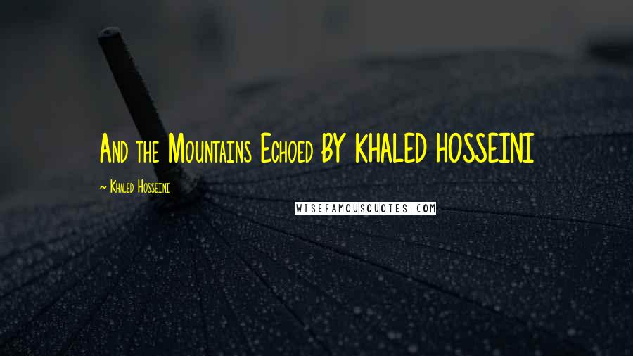 Khaled Hosseini Quotes: And the Mountains Echoed BY KHALED HOSSEINI