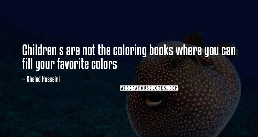Khaled Hosseini Quotes: Children s are not the coloring books where you can fill your favorite colors
