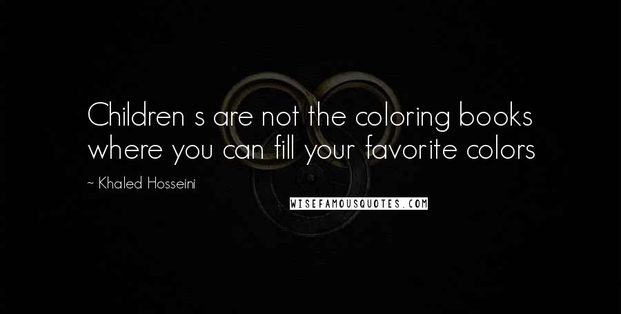 Khaled Hosseini Quotes: Children s are not the coloring books where you can fill your favorite colors