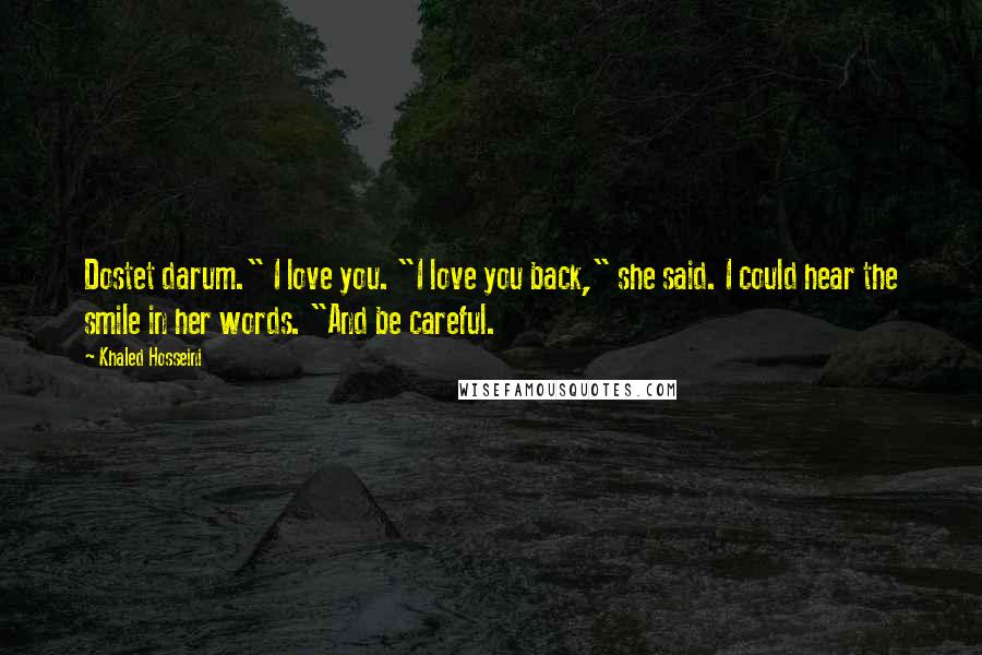 Khaled Hosseini Quotes: Dostet darum." I love you. "I love you back," she said. I could hear the smile in her words. "And be careful.