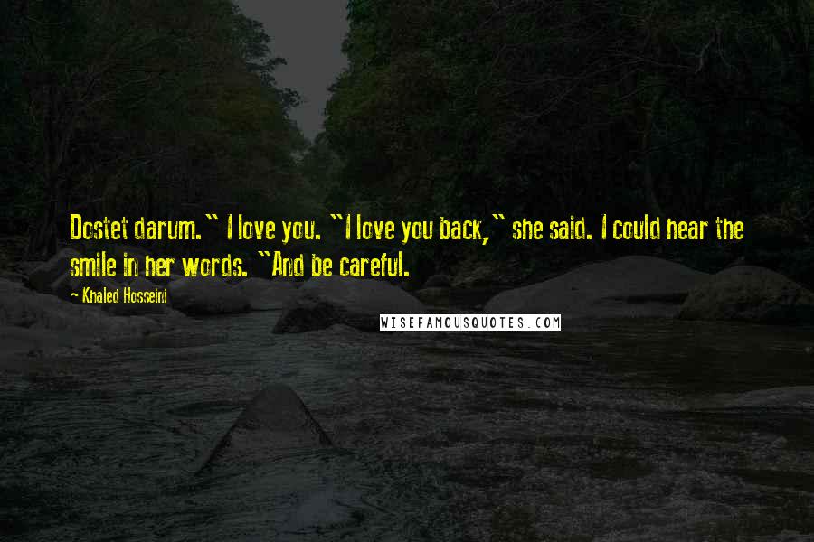 Khaled Hosseini Quotes: Dostet darum." I love you. "I love you back," she said. I could hear the smile in her words. "And be careful.