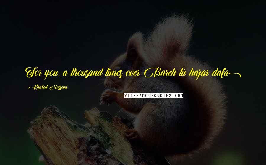 Khaled Hosseini Quotes: For you, a thousand times over(Bareh tu hazar dafa)