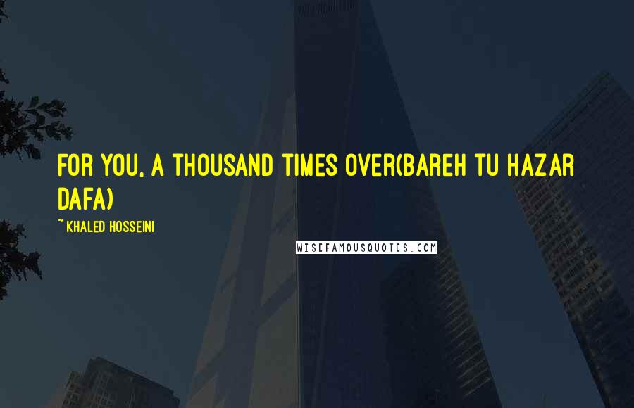Khaled Hosseini Quotes: For you, a thousand times over(Bareh tu hazar dafa)