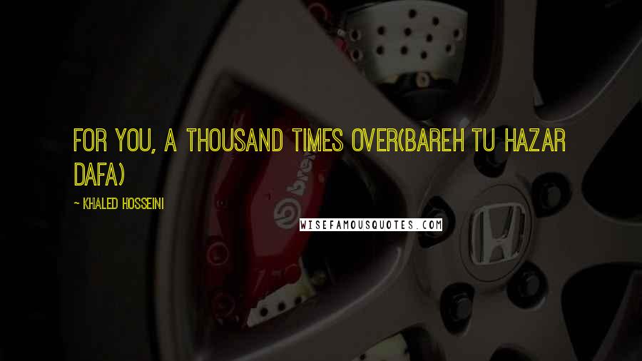 Khaled Hosseini Quotes: For you, a thousand times over(Bareh tu hazar dafa)