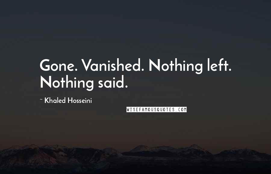 Khaled Hosseini Quotes: Gone. Vanished. Nothing left. Nothing said.