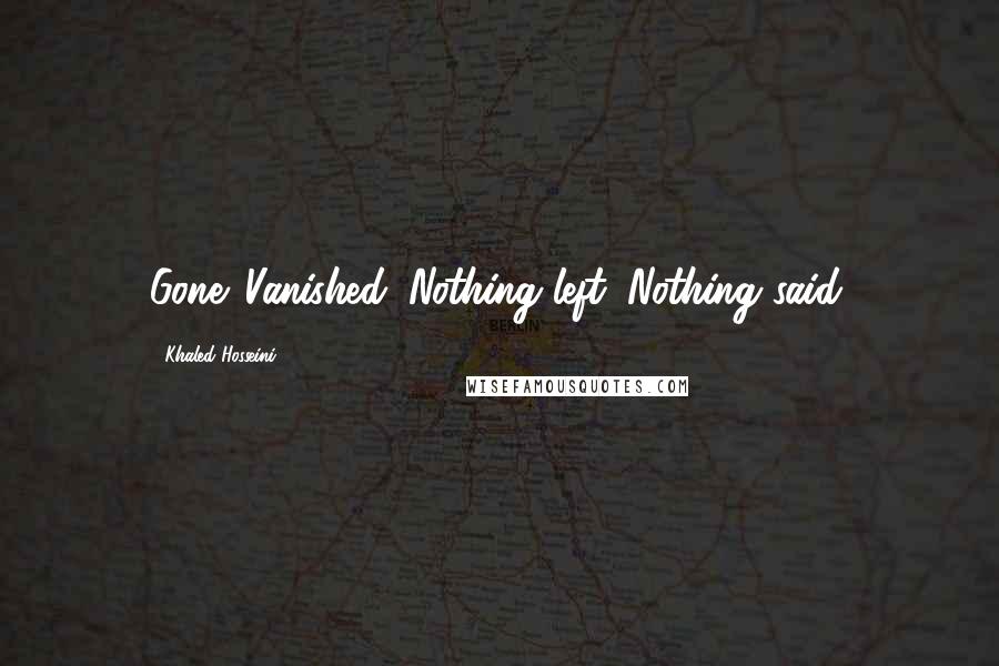 Khaled Hosseini Quotes: Gone. Vanished. Nothing left. Nothing said.