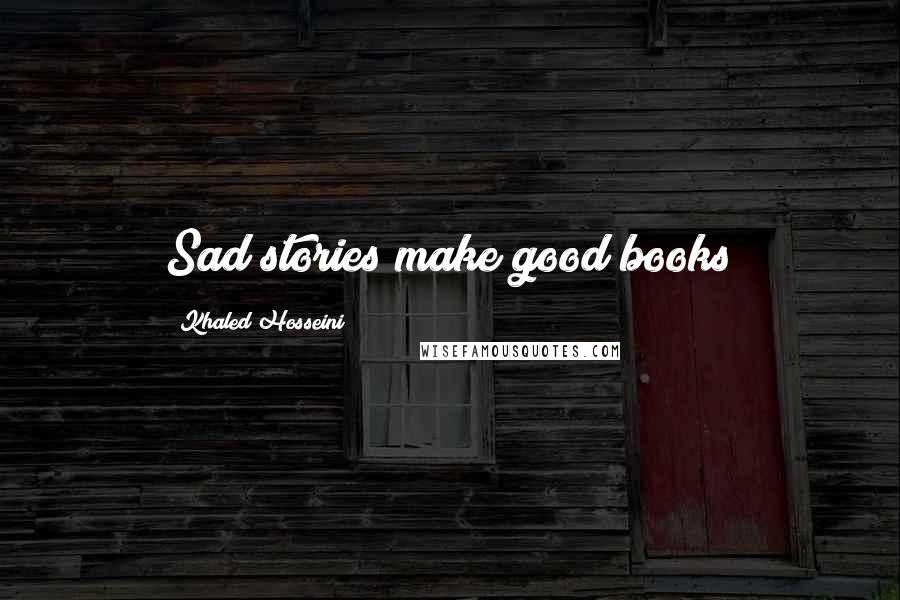 Khaled Hosseini Quotes: Sad stories make good books
