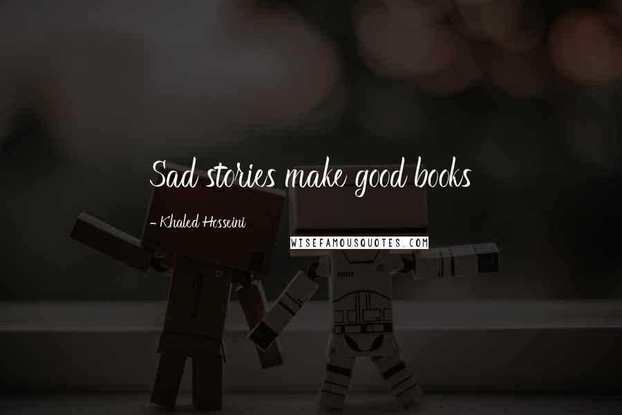 Khaled Hosseini Quotes: Sad stories make good books