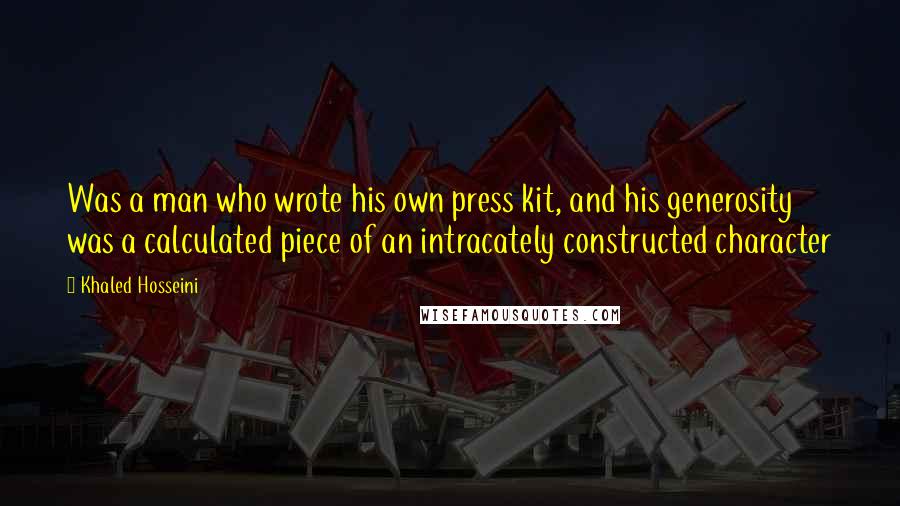 Khaled Hosseini Quotes: Was a man who wrote his own press kit, and his generosity was a calculated piece of an intracately constructed character