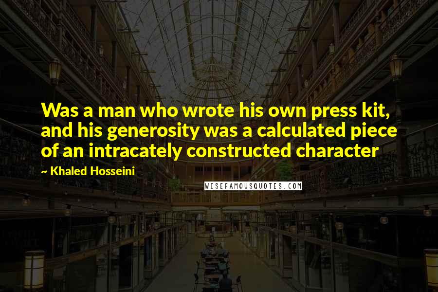 Khaled Hosseini Quotes: Was a man who wrote his own press kit, and his generosity was a calculated piece of an intracately constructed character