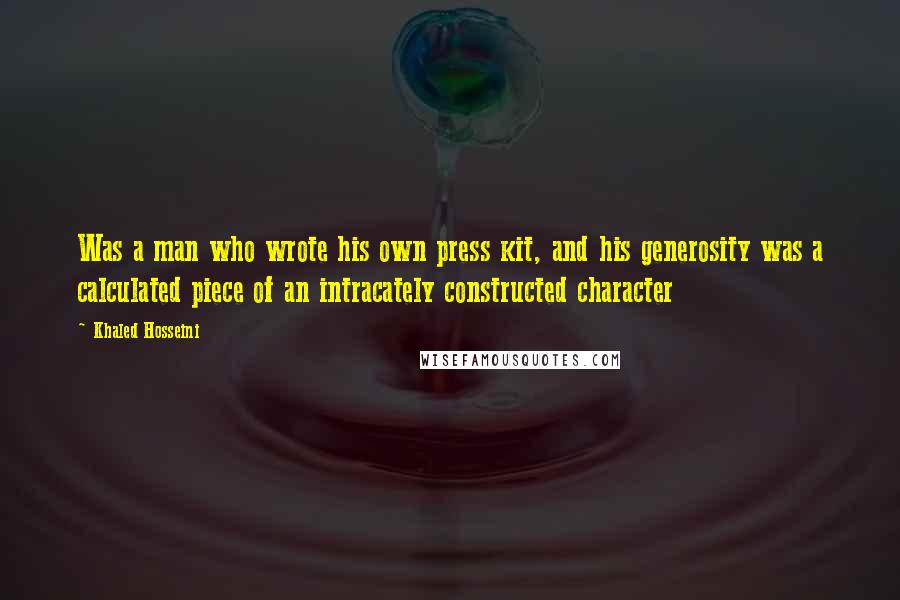 Khaled Hosseini Quotes: Was a man who wrote his own press kit, and his generosity was a calculated piece of an intracately constructed character